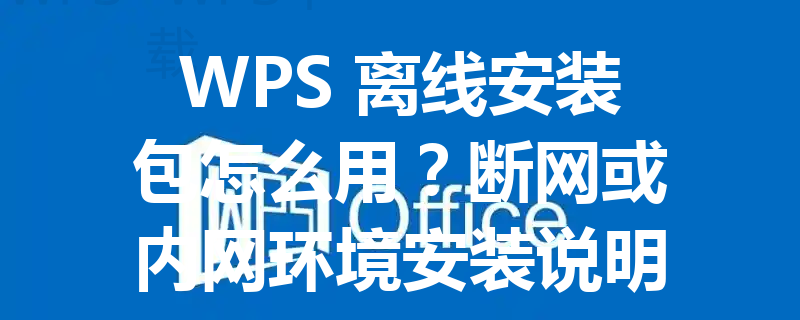 WPS 离线安装包怎么用?断网或内网环境安装说明 3 WPS 离线安装包怎么用?断网或内网环境安装说明 三