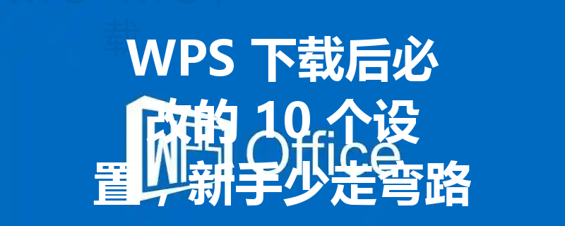 WPS 下载后必改的 10 个设置，新手少走弯路 三